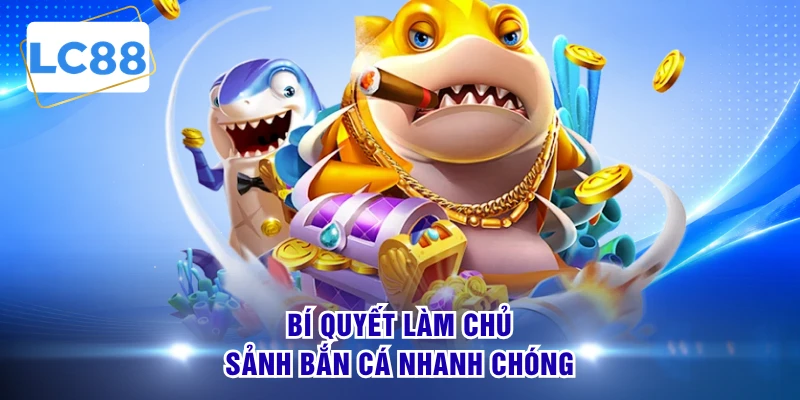 Bí quyết làm chủ sảnh bắn cá nhanh chóng