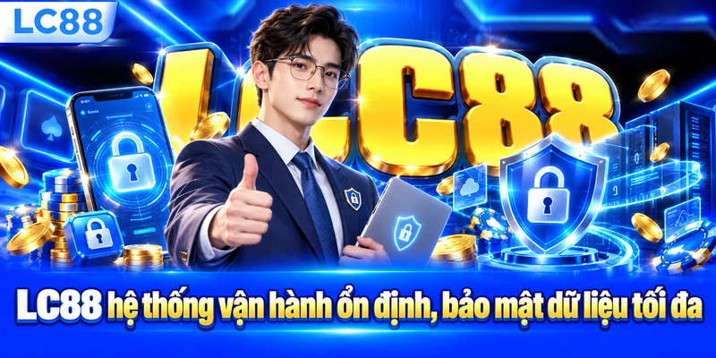 LC88 hệ thống vận hành ổn định,bảo mật dữ liệu tối đa